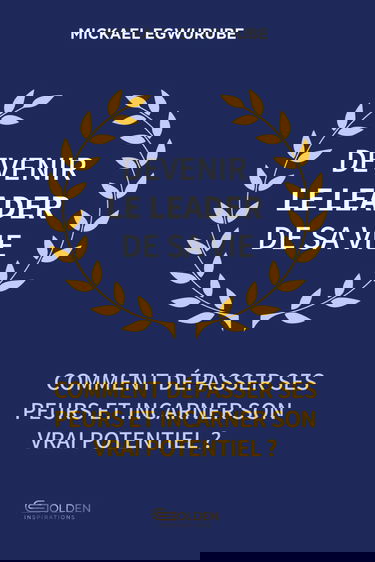 Devenir le leader de sa vie: Comment dépasser ses peurs et incarner son vrai potentiel ?