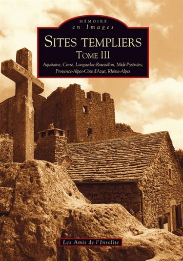 Sites templiers. Vol. 3. Aquitaine, Corse, Languedoc-Roussillon, Midi-Pyrénées, Provence-Alpes-Côte-d'Azur, Rhône-Alpes