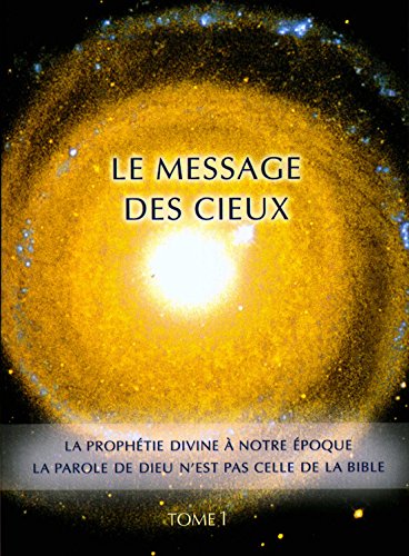 Couverture de Le Message Des Cieux - Tome 1 - La Prophétie Divine à notre époque - La Parole de Dieu n'est pas celle de la bible. (inclus 14 révélations divines.)