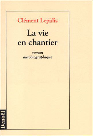 La Vie en chantier : roman autobiographique