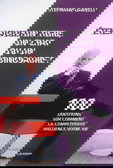 Etes-vous un tigre, un chat... ou un dinosaure ? : 100 questions sur comment la compétitivité influence votre vie