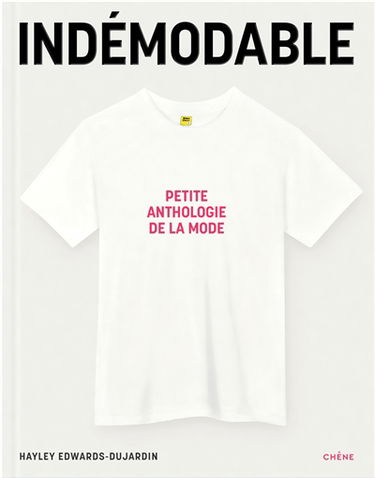 Indémodables : le répertoire de ce qui fait mode : vêtements intemporels, créations iconiques