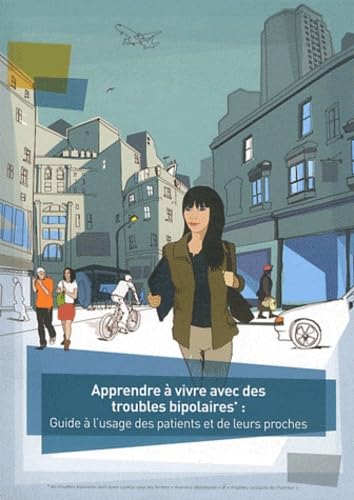 Apprendre à vivre avec des troubles bipolaires: Guide à l'usage des patients et de leurs proches
