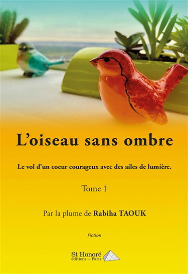 L'oiseau sans ombre. Vol. 1. Le vol d'un coeur courageux avec des ailes de lumière : fiction