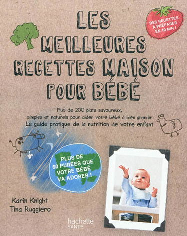 Les meilleures recettes maison pour bébé : plus de 200 plats savoureux, simples et naturels pour aider votre bébé à bien grandir