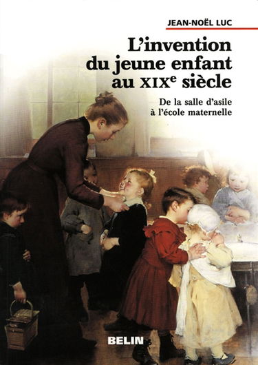 L'invention du jeune enfant au XIXe siècle : de la salle d'asile à l'école maternelle