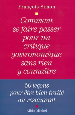 Comment se faire passer pour un critique gastronomique sans rien y connaître : 50 leçons pour être bien traité au restaurant