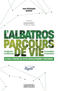 L'Albatros, parcours de vie : le golf, théâtre de votre développement personnel : 18 objectifs et réflexion, 72 stratégies et intentions