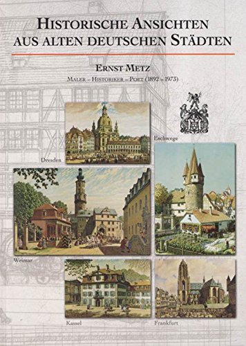 Couverture de Historische Ansichten aus alten deutschen Städten. Ernst Metz (1892-1973). Maler - Historiker - Poet (Livre en allemand)
