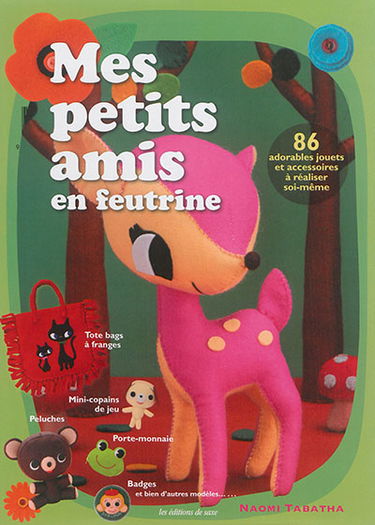 Mes petits amis en feutrine. 86 adorables jouets et accessoires à réaliser soi-même