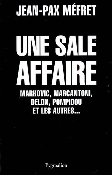 Une sale affaire : Markovic, Marcantoni, Delon, Pompidou et les autres...