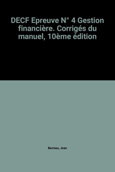 DECF Epreuve N° 4 Gestion financière: Corrigés du manuel