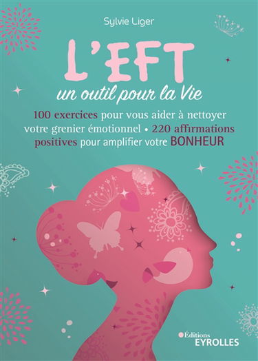 L'EFT, un outil pour la vie : 60 exercices pour vous aider à nettoyer votre grenier émotionnel : 200 affirmations positives pour amplifier votre bonheur