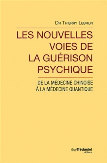 Les nouvelles voies de la guérison psychique : de la médecine chinoise à la médecine quantique