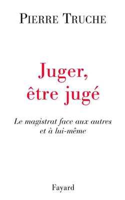 Juger, être jugé : le magistrat face aux autres et à lui-même