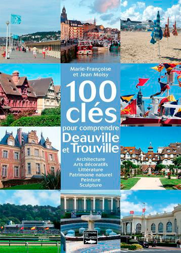 Couverture de 100 clés pour comprendre Deauville et Trouville : architecture, arts décoratifs, littérature, patrimoine naturel, peinture, sculpture