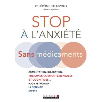 Stop à l'anxiété : sans médicaments : alimentation, relaxation, thérapies comportementales et cognitives... pour retrouver la sérénité enfin !