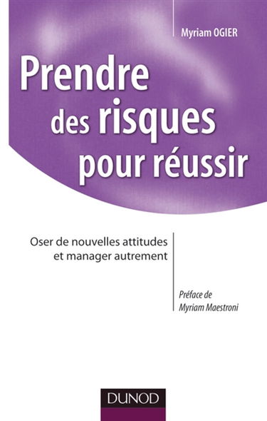 Prendre des risques pour réussir : oser de nouvelles attitudes et manager autrement