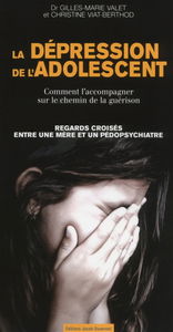 La dépression de l'adolescent : comment l'accompagner sur le chemin de la guérison : regards croisés entre une mère et un pédopsychiatre