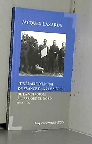 Couverture de Jacques Lazarus, Itinéraire d'un Juif de France dans le siècle : de la Métropole à l'Afrique du Nord (1943-1962)
