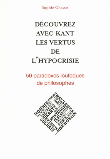 Découvrez avec Kant les vertus de l'hypocrisie : 50 paradoxes loufoques de philosophes
