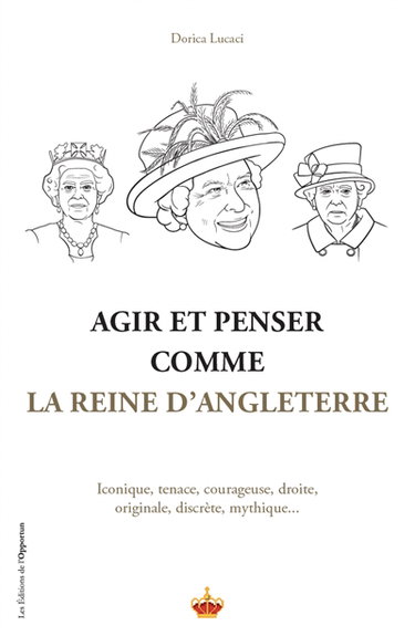 Agir et penser comme la reine d'Angleterre : iconique, tenace, courageuse, droite, originale, discrète, mythique...