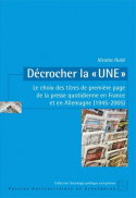 Décrocher la une : le choix des titres de première page de la presse quotidienne en France et en Allemagne (1945-2005)