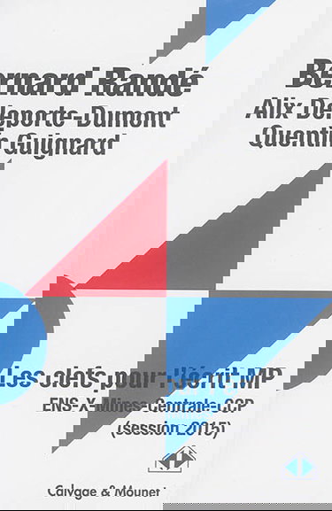 Les clés pour l'écrit MP : ENS, X, Mines, Centrale, CCP (session 2015)