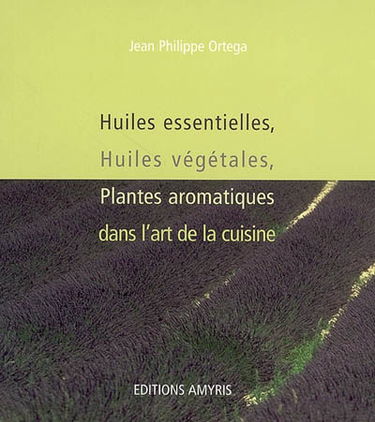 Huiles essentielles, huiles végétales, plantes aromatiques dans l'art de la cuisine