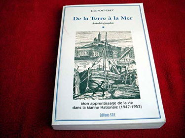 De la terre à la mer - autobiographie: [1 Mon apprentissage de la vie dans la Marine nationale