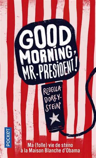 Good morning, Mr. President ! : ma (folle) vie de sténo à la Maison-Blanche d'Obama