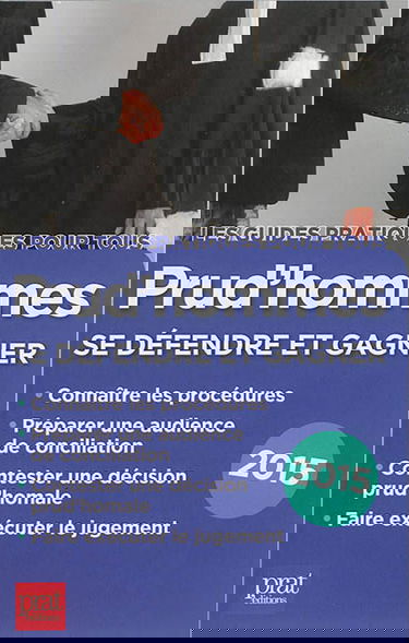 Prud'hommes : se défendre et gagner : connaître les procédures, préparer une audience de conciliation, contester une décision prud'homale, faire exécuter le jugement, 2015