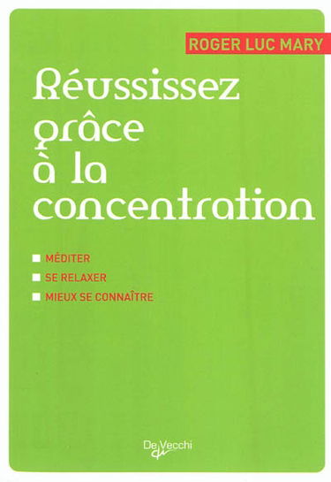 Réussissez grâce à la concentration : méditer, se relaxer, mieux se connaître