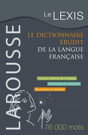 Le Lexis : le dictionnaire érudit de la langue française : toute la richesse de la langue, synonymes et contraires, étymologie et datation : 76000 mots