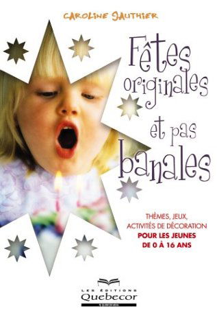 Fêtes originales et pas banales : Thèmes, jeux, activités de décoration pour les jeunes de 0 à 16 ans
