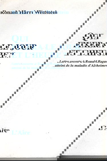 Qui fixera le jour et l'heure ? : lettre ouverte à Ronald Reagan, ancien Président des Etats-Unis, atteint de la maladie d'Alzheimer