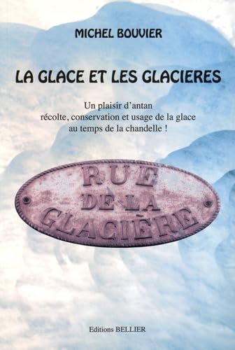Couverture de La glace et les glaciers: Un plaisir d'antant : récolte, conservation et usage de la glace au temps de la chandelle ! par Michel Bouvier