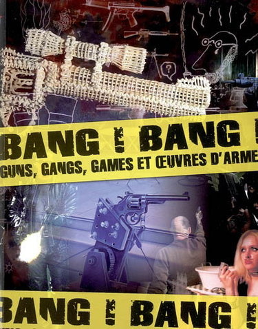 Bang ! Bang ! : guns, gangs, games et oeuvres d'arme : exposition, Saint-Etienne, Musée d'art et d'industrie, 11 janvier-28 mai 2006 ; Sète, Musée international des arts modestes, 16 juin-3 décembre 2006
