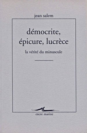 Démocrite, Epicure, Lucrèce : la vérité du minuscule