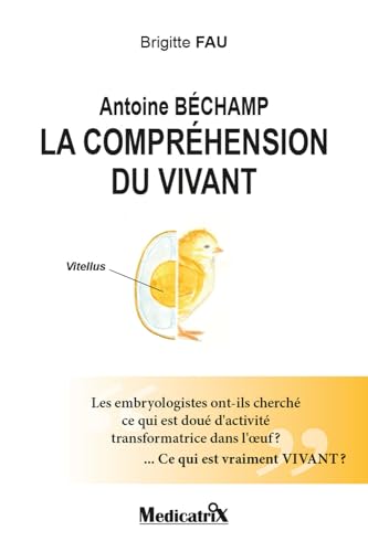 Antoine Béchamp - La compréhension du vivant - Les embryologistes ont-ils cherché ce qui est doué d'activité...