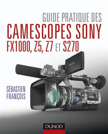 Guide pratique des camescopes Sony FX1000, Z5, Z7 et S270