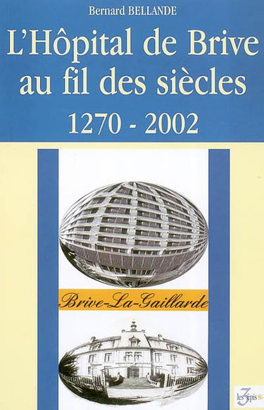 L'hôpital de Brive au fil des siècles : 1270-2002