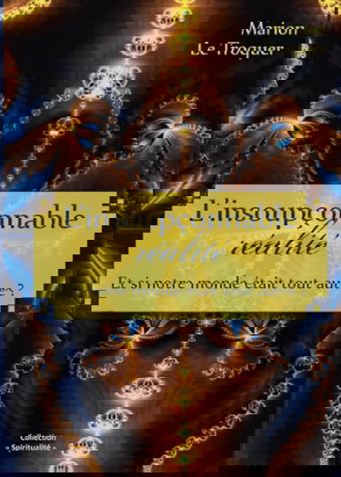 L'insoupçonnable réalité: Et si notre monde était tout autre ?