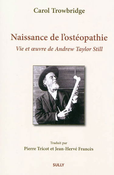 Naissance de l'ostéopathie : vie et oeuvre de Andrew Taylor Still
