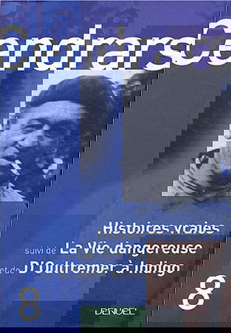 Tout autour d'aujourd'hui : oeuvres complètes. Vol. 8. Histoires vraies. La vie dangereuse. D'Oultremer à Indigo