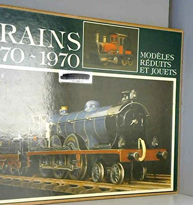 Trains, 1870-1970 +mille huit cent soixante-dix-mille neuf cent soixante-dix : Modèles réduits et jouets