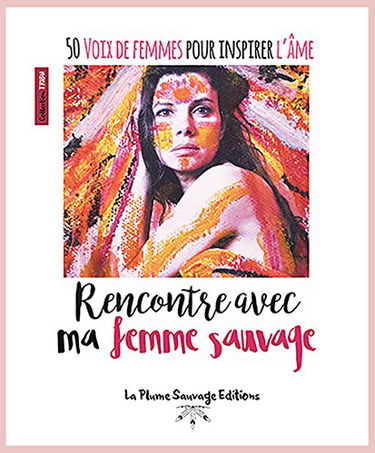 Rencontre avec ma femme sauvage - 50 voix de femmes pour inspirer l'ame