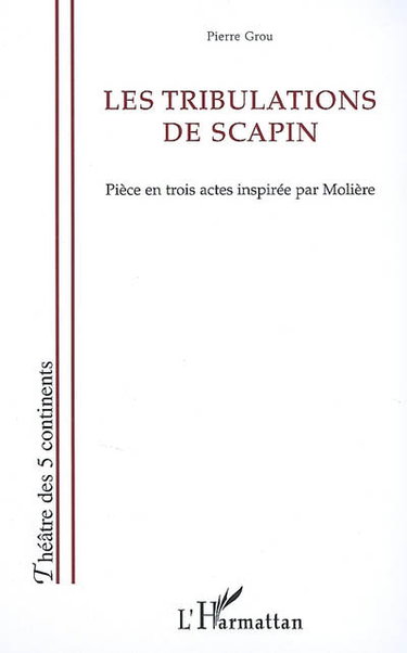 Couverture de Les tribulations de Scapin : pièce en trois actes inspirée par Molière