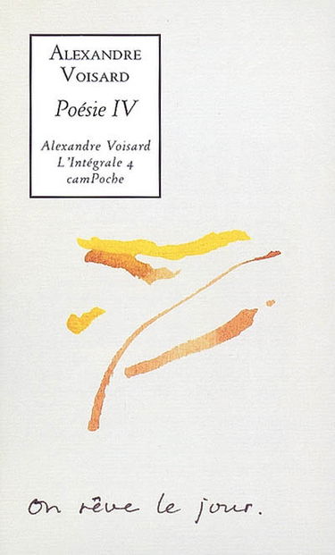 Alexandre Voisard : l'intégrale. Vol. 4. Poésie IV