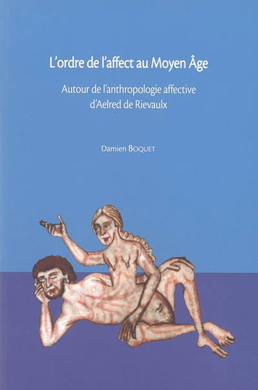 L'ordre de l'affect au Moyen Age : autour de l'anthropologie affective d'Aelred de Rievaulx